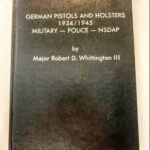TUES NOV 17, MINT COPY  OF GERMAN PISTOLS AND HOLSTERS - 1934/1945 MILITARY - POLICE - NSDAP - MAJOR ROBERT D. WHITTINGTON lll